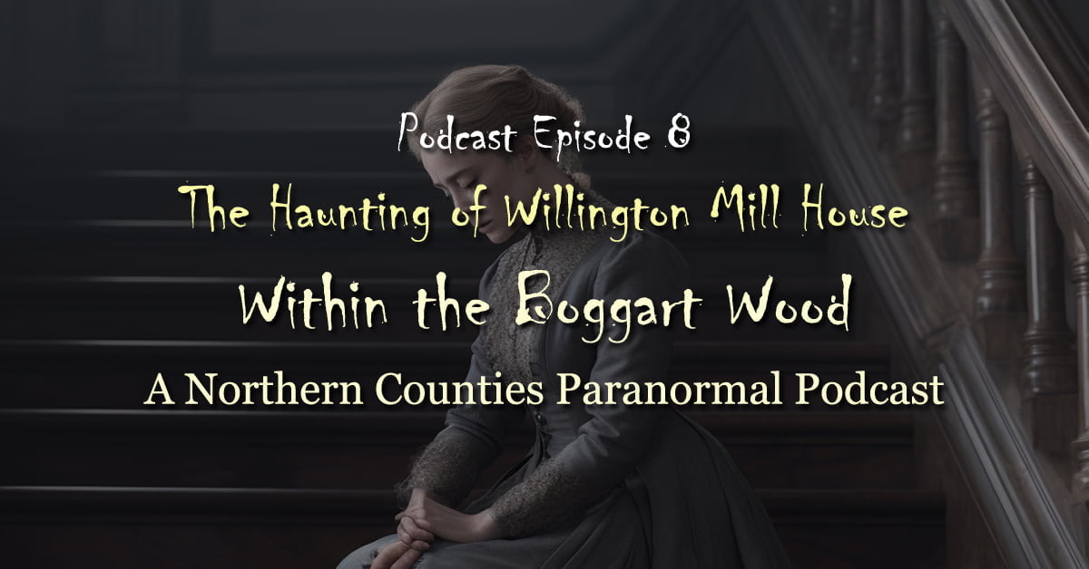 Read more about the article Episode 08. The Haunting of Willington Mill House